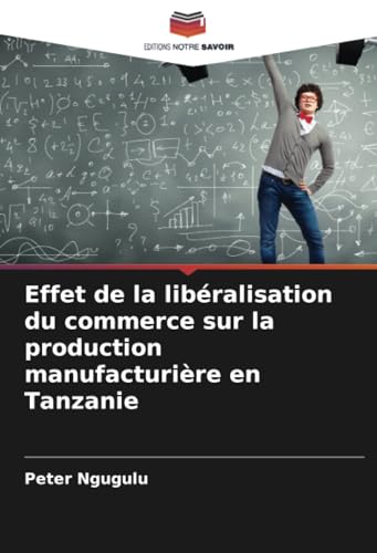 Effet de la libéralisation du commerce sur la production manufacturière en Tanzanie von Editions Notre Savoir