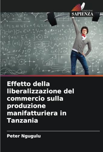 Effetto della liberalizzazione del commercio sulla produzione manifatturiera in Tanzania von Edizioni Sapienza