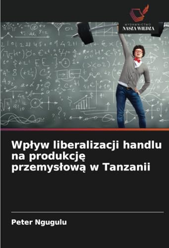 Wpływ liberalizacji handlu na produkcję przemysłową w Tanzanii: DE von Wydawnictwo Nasza Wiedza