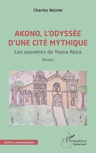 Akono, l’odyssée d’une cité mythique: Les souvenirs de Yoana Aboa von Editions L'Harmattan