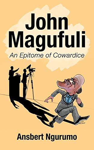 John Magufuli: An Epitome of Cowardice von Authorhouse UK