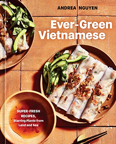 Ever-Green Vietnamese: Super-Fresh Recipes, Starring Plants from Land and Sea [A Plant-Based Cookbook] von Ten Speed Press