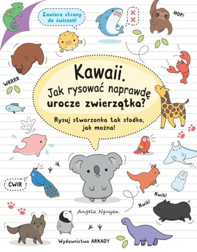 Kawaii Jak rysować naprawdę urocze zwierzątka?: Rysuj stworzonka tak słodko, jak można!