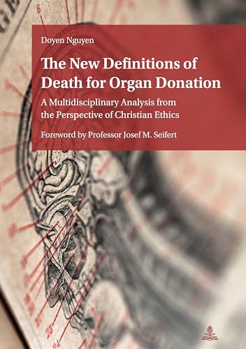 The New Definitions of Death for Organ Donation: A Multidisciplinary Analysis from the Perspective of Christian Ethics. Foreword by Professor Josef M. Seifert