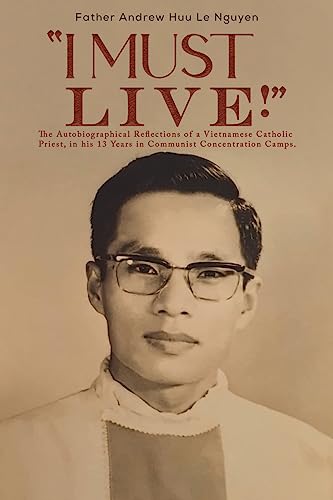 "I Must Live!": The Autobiographical Reflections of a Vietnamese Catholic Priest, in his 13 Years in Communist Concentration Camps. von Austin Macauley