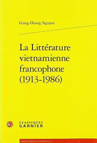 La Litterature vietnamienne francophone (1913-1986) (Bibliotheques Francophones, Band 6) von Classiques Garnier