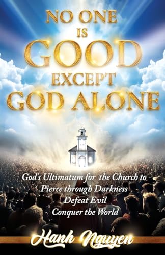 No One Is Good Except God Alone: God's Ultimatum for the Church to Pierce through Darkness, Defeat Evil, Conquer the World von Self Publishing