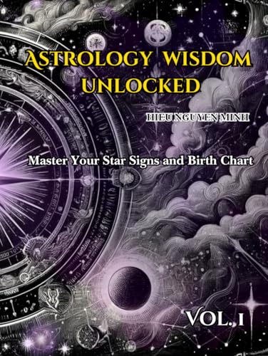 Astrology Wisdom Unlocked: Master Your Star Signs and Birth Chart - Volume 1: A Beginner's Journey to Self-Discovery, Love, and Success through Purple ... with ancient wisdom from star signs, Band 2) von Independently published
