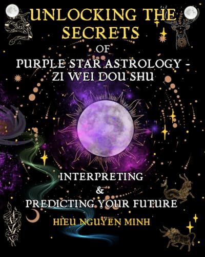 Unlocking the Secrets of Purple Star Astrology - Zi Wei Dou Shu: Interpreting & Predicting your future (Unlocking the Secret of Purple Star Astrology: ... with ancient wisdom from star signs, Band 1) von Independently published