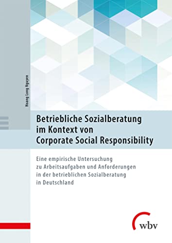 Betriebliche Sozialberatung im Kontext von Corporate Social Responsibility: Eine empirische Untersuchung zu Arbeitsaufgaben und Anforderungen in der betrieblichen Sozialberatung in Deutschland von wbv Publikation