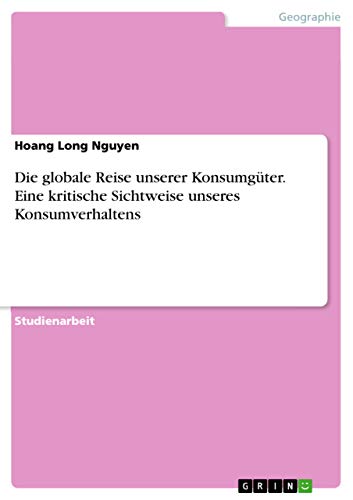 Die globale Reise unserer Konsumgüter. Eine kritische Sichtweise unseres Konsumverhaltens von Books on Demand