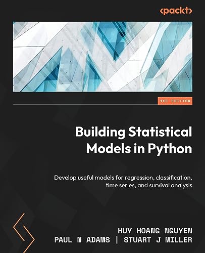 Building Statistical Models in Python: Develop useful models for regression, classification, time series, and survival analysis von Packt Publishing