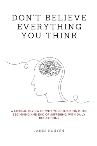 Don't Believe Everything You Think: A Critical Review of Why Your Thinking Is the Beginning and End of Suffering, with Daily Reflections von Lulu.com