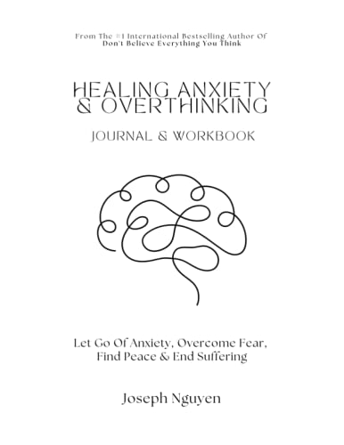 Healing Anxiety & Overthinking Journal & Workbook: Let Go Of Anxiety, Overcome Fear, Find Peace & End Suffering
