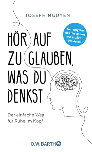 Hör auf zu glauben, was du denkst: Der einfache Weg für Ruhe im Kopf | Selbstzweifel und Selbstsabotage beenden. Neuausgabe des Bestsellers mit großem Praxisteil von O.W. Barth
