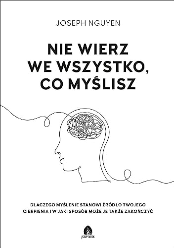Nie wierz we wszystko co myślisz: Dlaczego myślenie stanowi źródło twojego cierpienia i jak możesz je zakończyć. Nie wierz we wszystko co myślisz: Dlaczego myślenie stanowi źródło twojego cierpienia i jak możesz je zakończyć.