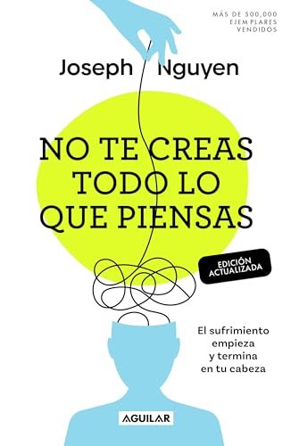 No te creas todo lo que piensas / Don't Believe Everything You Think: El sufrimiento empieza y termina en tu cabeza / Why Your Thinking Is the Beginning & End of Suffering von Aguilar