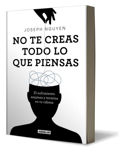 No te creas todo lo que piensas: El sufrimiento empieza y termina en tu cabeza / Don't Believe Everything You Think: El sufrimiento empieza y termina ... / Suffering Starts and Ends in Your Head