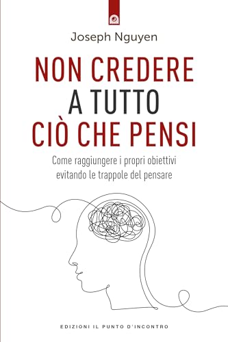 Non credere a tutto ciò che pensi. Come raggiungere i propri obiettivi evitando le trappole del pensare (Salute e benessere) von Edizioni Il Punto d'Incontro