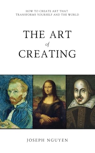 The Art of Creating: How To Create Art That Transforms Yourself And The World von One Satori Publishing