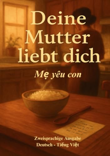 Deine Mutter liebt dich - Mẹ yêu con: Zweisprachige Ausgabe (Deutsch und Vietnamesisch) von epubli