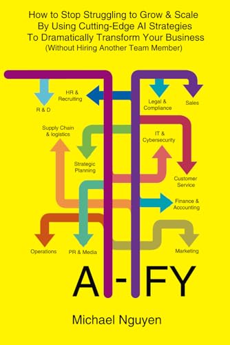 AI-IFY: How to Stop Struggling to Grow & Scale By Using Cutting-Edge AI Strategies To Dramatically Transform Your Business (Without Hiring Another Team Member) von Independently published