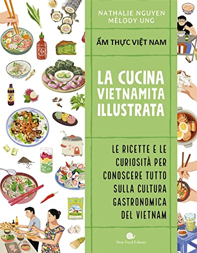 Cucina vietnamita illustrata. Le ricette e le curiosità per conoscere tutto sulla cultura gastronomica del Vietnam. Ediz. a colori (Slowbook) von Slow Food