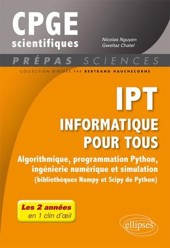 IPT - Informatique pour tous - Algorithmique, programmation Python, ingénierie numérique et simulation (bibliothèques Numpy et Scipy de Python) - Tout ... en 1 clin d'oeil (Prépas Sciences)