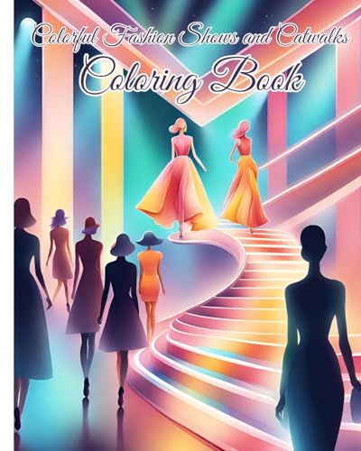 Colorful Fashion Shows and Catwalks Coloring Book: Beautiful Models, Trendy Clothes, Fashionable Outfits, Fabulous Fashion Styles
