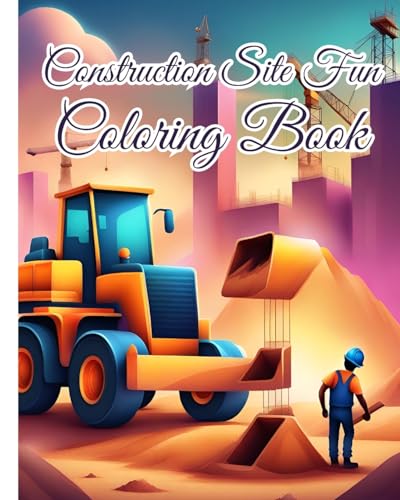 Construction Site Fun Coloring Book For Girls, Boys: Fun Construction Site, Trucks, Diggers, Dumpers And Cranes Coloring Pages von Blurb