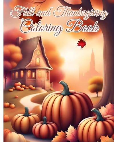 Fall and Thanksgiving Coloring Book: Coloring Pages with Cute Thanksgiving Things Such as Turkey, Feast, Dinner...
