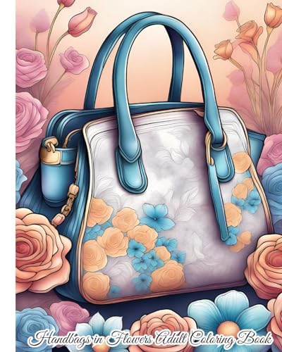 Handbags in Flowers Adult Coloring Book For Women: An Anxiety Relief and Relaxing Handbag in Flower Adult Coloring Book for Adults von Blurb