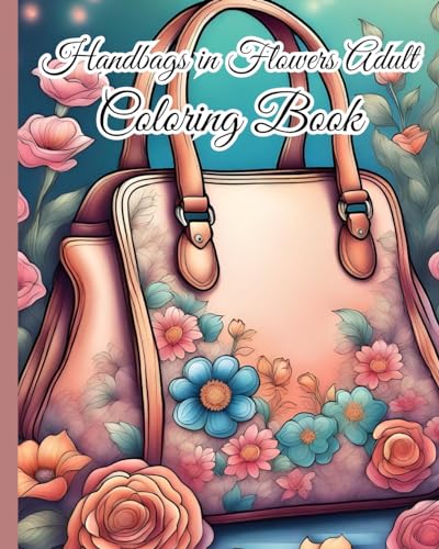 Handbags in Flowers Adult Coloring Book: Mindfulness Anxiety Relief, Relaxing Beautiful Handbag in Flower Coloring Pages von Blurb