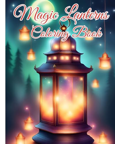 Magic Lanterns Coloring Book: Charming Lantern Designs Coloring Pages For Stress Relief and Relaxation
