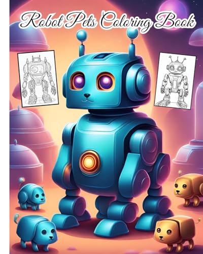 Robot Pets Coloring Book: Futuristic Adventures / Robots Designs For Future Engineers, Robot Enthusiasts von Blurb