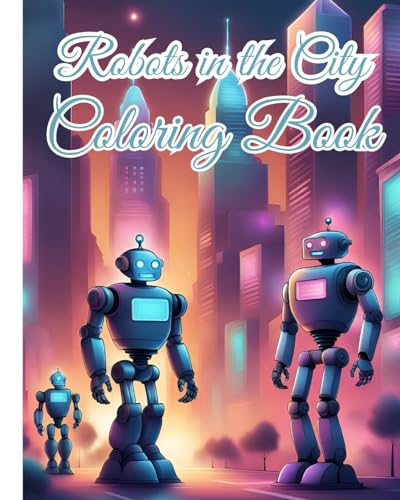 Robots in the City Coloring Book For Boys: Unique Robot Coloring Pages, A Delightful Blend of Fun, Creativity, Relaxation von Blurb