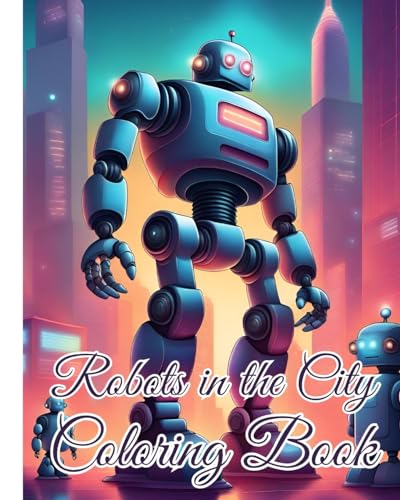 Robots in the City Coloring Book: Awesome Robotic Coloring book Adventure in the City For Kids, Boys, Girls von Blurb