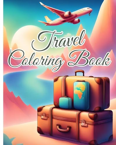 Travel Coloring Book For Teens: 26 Coloring Pages for Anxiety, Stress Relief and Mindfulness; Travel on the Go