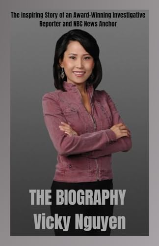Vicky Nguyen:Breaking Barriers in Journalism: The Inspiring Story of an Award-Winning Investigative Reporter and NBC News Anchor von Independently published