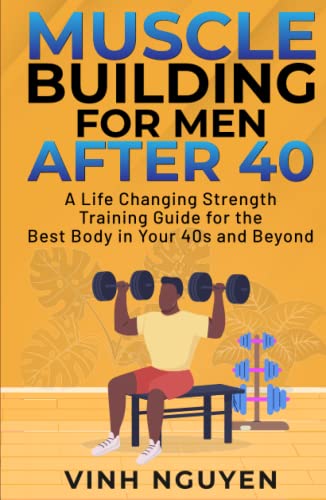 MUSCLE BUILDING FOR MEN AFTER 40: A Life Changing Strength Training Guide for the Best Body in Your 40s and Beyond von Independently published