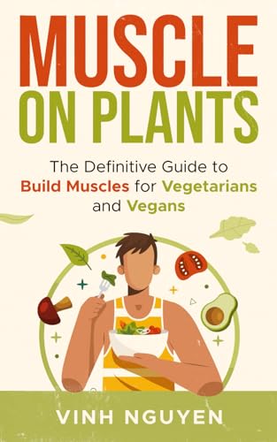 MUSCLE ON PLANTS: The Definitive Guide to Build Muscles for Vegetarians and Vegans (Muscle Building, Band 6)