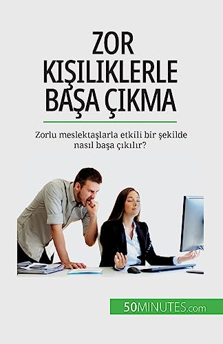 Zor kişiliklerle başa çıkma: Zorlu meslektaşlarla etkili bir şekilde nasıl başa çıkılır?: Zorlu meslekta¿larla etkili bir ¿ekilde nas¿l ba¿a ç¿k¿l¿r?