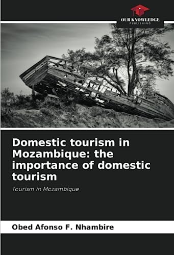 Domestic tourism in Mozambique: the importance of domestic tourism: Tourism in Mozambique von Our Knowledge Publishing
