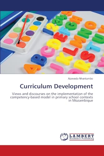 Curriculum Development: Views and discourses on the implementation of the competency-based model in primary school contexts in Mozambique von LAP LAMBERT Academic Publishing