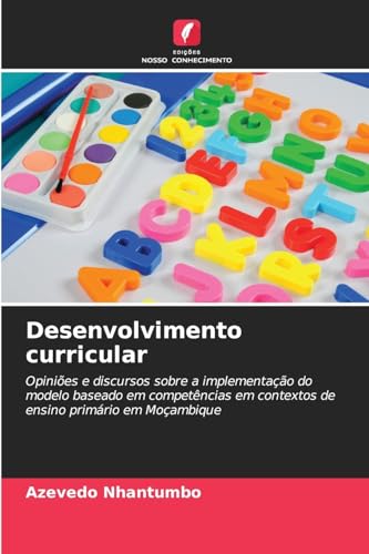 Desenvolvimento curricular: Opiniões e discursos sobre a implementação do modelo baseado em competências em contextos de ensino primário em Moçambique von Edições Nosso Conhecimento