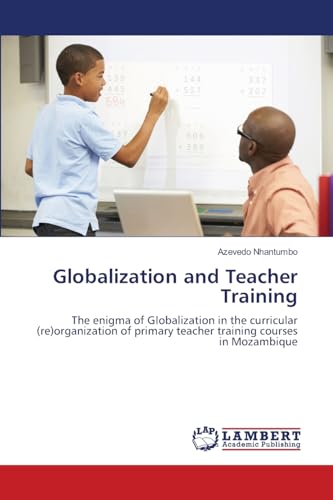 Globalization and Teacher Training: The enigma of Globalization in the curricular (re)organization of primary teacher training courses in Mozambique von LAP LAMBERT Academic Publishing