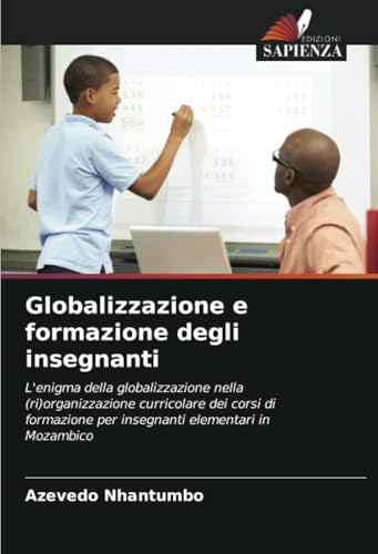 Globalizzazione e formazione degli insegnanti: L'enigma della globalizzazione nella (ri)organizzazione curricolare dei corsi di formazione per insegnanti elementari in Mozambico von Edizioni Sapienza