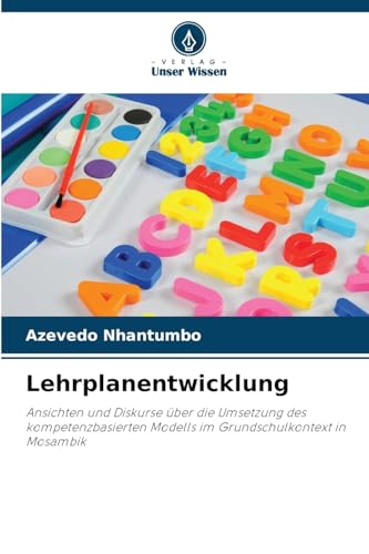 Lehrplanentwicklung: Ansichten und Diskurse über die Umsetzung des kompetenzbasierten Modells im Grundschulkontext in Mosambik von Verlag Unser Wissen