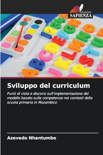 Sviluppo del curriculum: Punti di vista e discorsi sull'implementazione del modello basato sulle competenze nei contesti della scuola primaria in Mozambico von Edizioni Sapienza