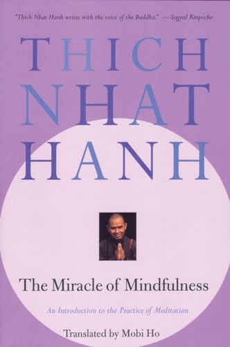 The Miracle of Mindfulness: An Introduction to the Practice of Meditation The Miracle of Mindfulness: An Introduction to the Practice of Meditation